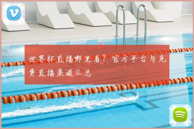 世界杯直播哪里看？官方平台与免费直播渠道汇总