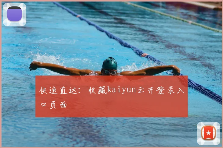 快速直达：收藏kaiyun云开登录入口页面