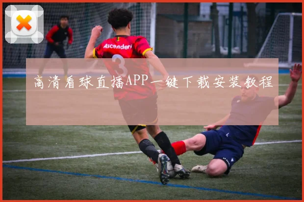 高清看球直播APP一键下载安装教程