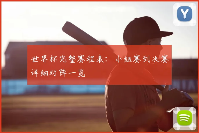 世界杯完整赛程表：小组赛到决赛详细对阵一览