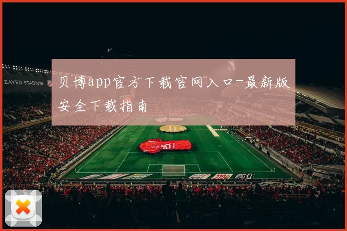 贝博app官方下载官网入口-最新版安全下载指南